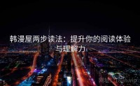 韩漫屋两步读法：提升你的阅读体验与理解力