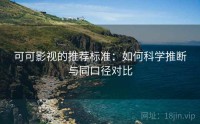 可可影视的推荐标准：如何科学推断与同口径对比