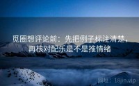 觅圈想评论前：先把例子标注清楚，再核对配乐是不是推情绪