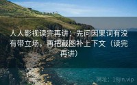 人人影视读完再讲：先问因果词有没有带立场，再把截图补上下文（读完再讲）