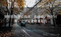 努努影院评论指南：拆结论、核对对象，让评论更精准有力