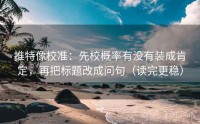 推特像校准：先校概率有没有装成肯定，再把标题改成问句（读完更稳）