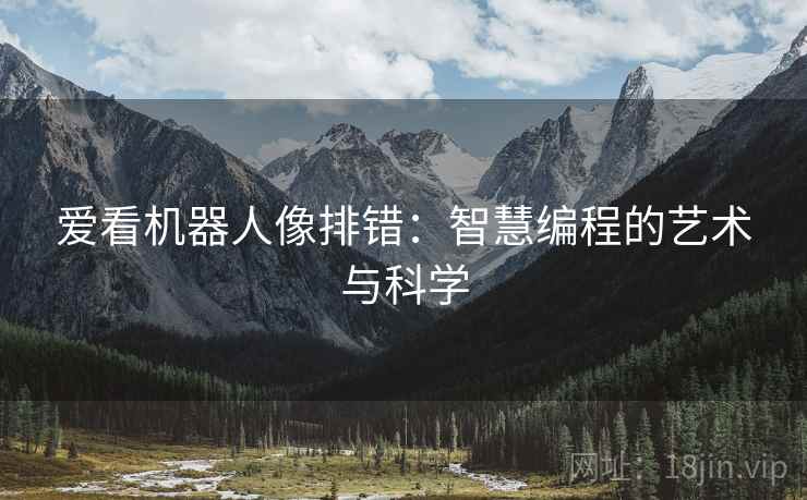 爱看机器人像排错:智慧编程的艺术与科学 爱看机器人像排错:智慧编程的艺术与科学