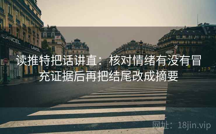 读推特把话讲直：核对情绪有没有冒充证据后再把结尾改成摘要