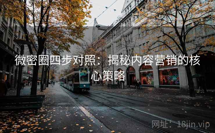微密圈四步对照：揭秘内容营销的核心策略