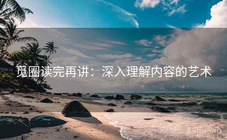 觅圈读完再讲：深入理解内容的艺术
