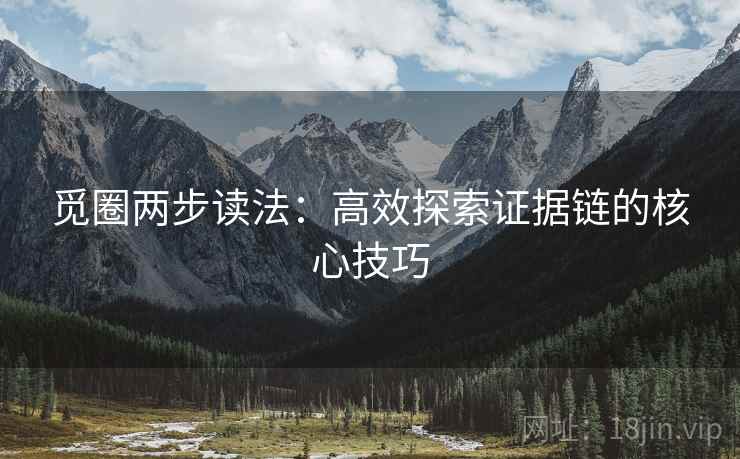 觅圈两步读法：高效探索证据链的核心技巧